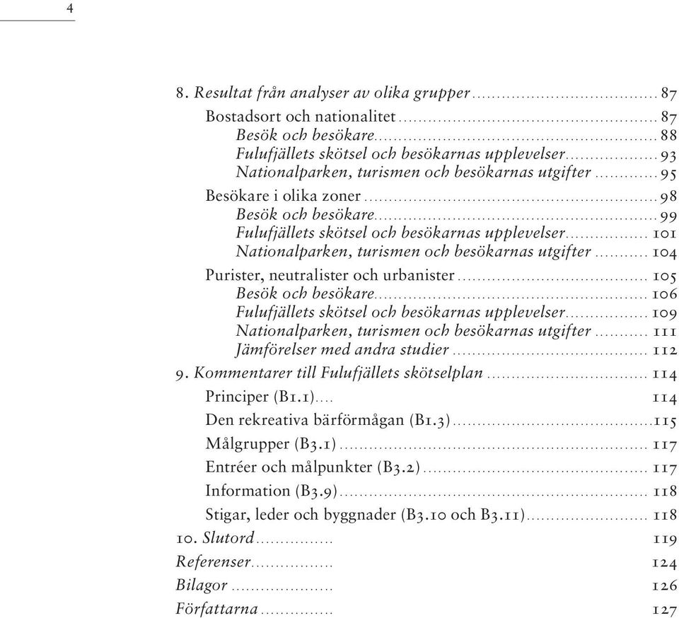 ............ 95 Besökare i olika zoner............................................................ 98 Besök och besökare.......................................................... 99 Fulufjällets skötsel och besökarnas upplevelser.