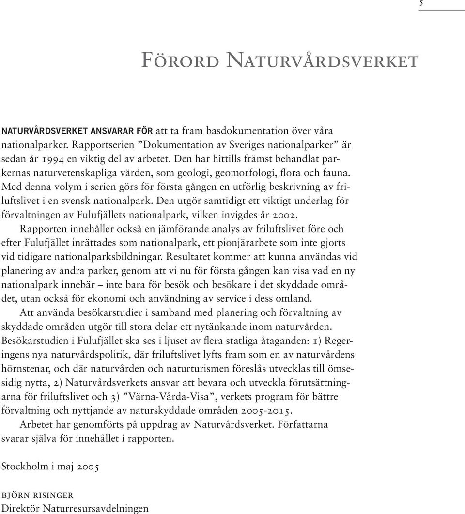 Den har hittills främst behandlat parkernas naturvetenskapliga värden, som geologi, geomorfologi, flora och fauna.