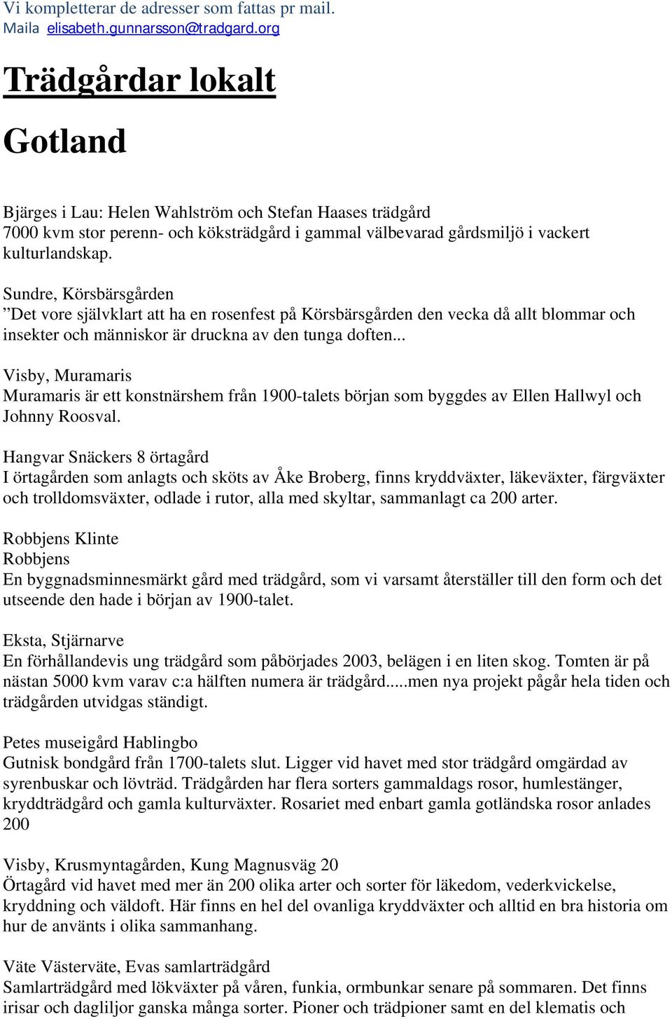 Sundre, Körsbärsgården Det vore självklart att ha en rosenfest på Körsbärsgården den vecka då allt blommar och insekter och människor är druckna av den tunga doften.