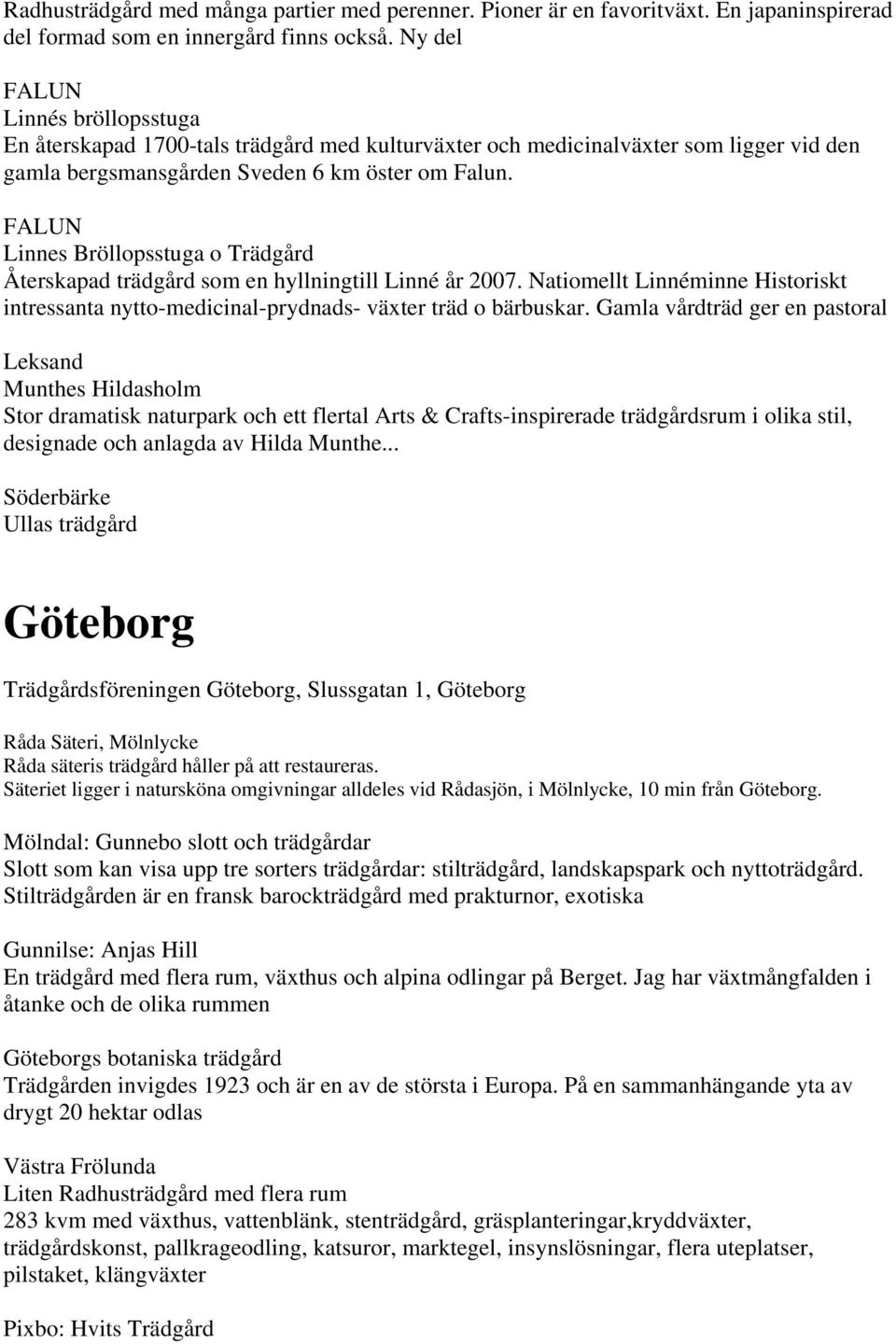 FALUN Linnes Bröllopsstuga o Trädgård Återskapad trädgård som en hyllningtill Linné år 2007. Natiomellt Linnéminne Historiskt intressanta nytto-medicinal-prydnads- växter träd o bärbuskar.