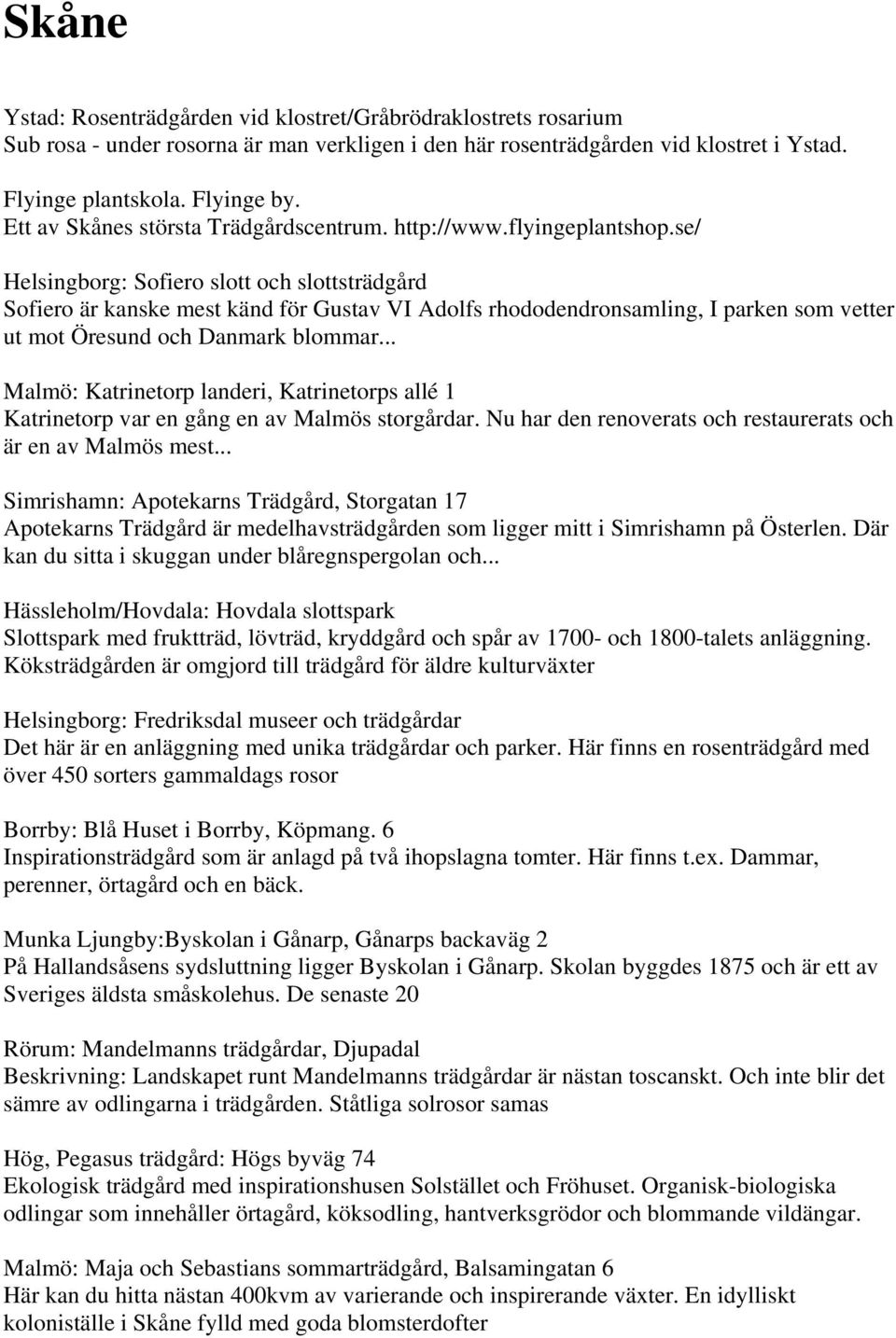 se/ Helsingborg: Sofiero slott och slottsträdgård Sofiero är kanske mest känd för Gustav VI Adolfs rhododendronsamling, I parken som vetter ut mot Öresund och Danmark blommar.