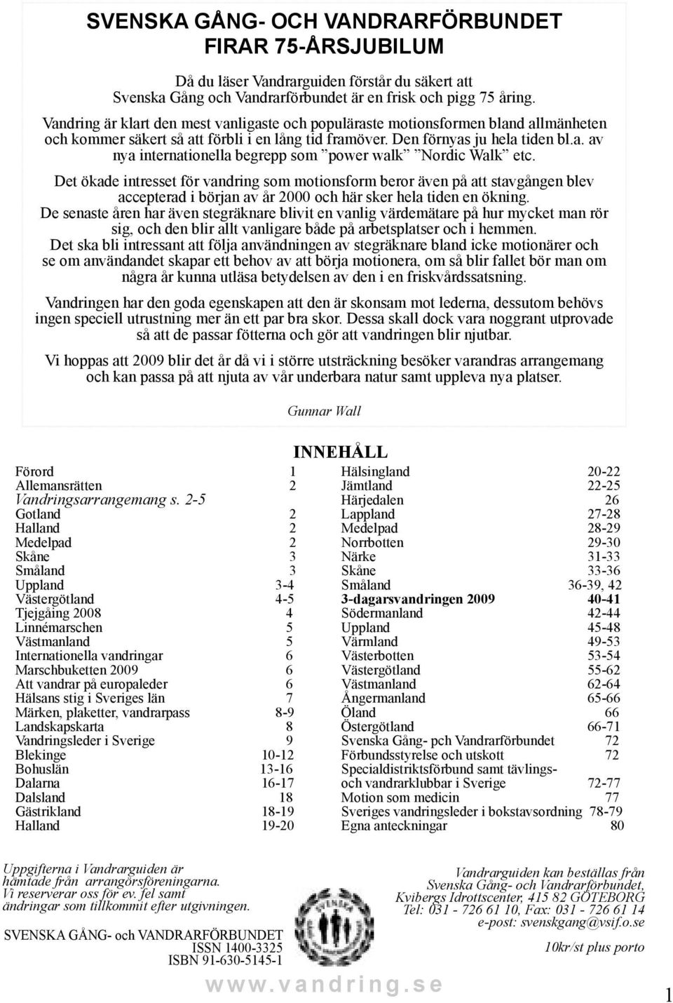 Det ökade intresset för vandring som motionsform beror även på att stavgången blev accepterad i början av år 2000 och här sker hela tiden en ökning.