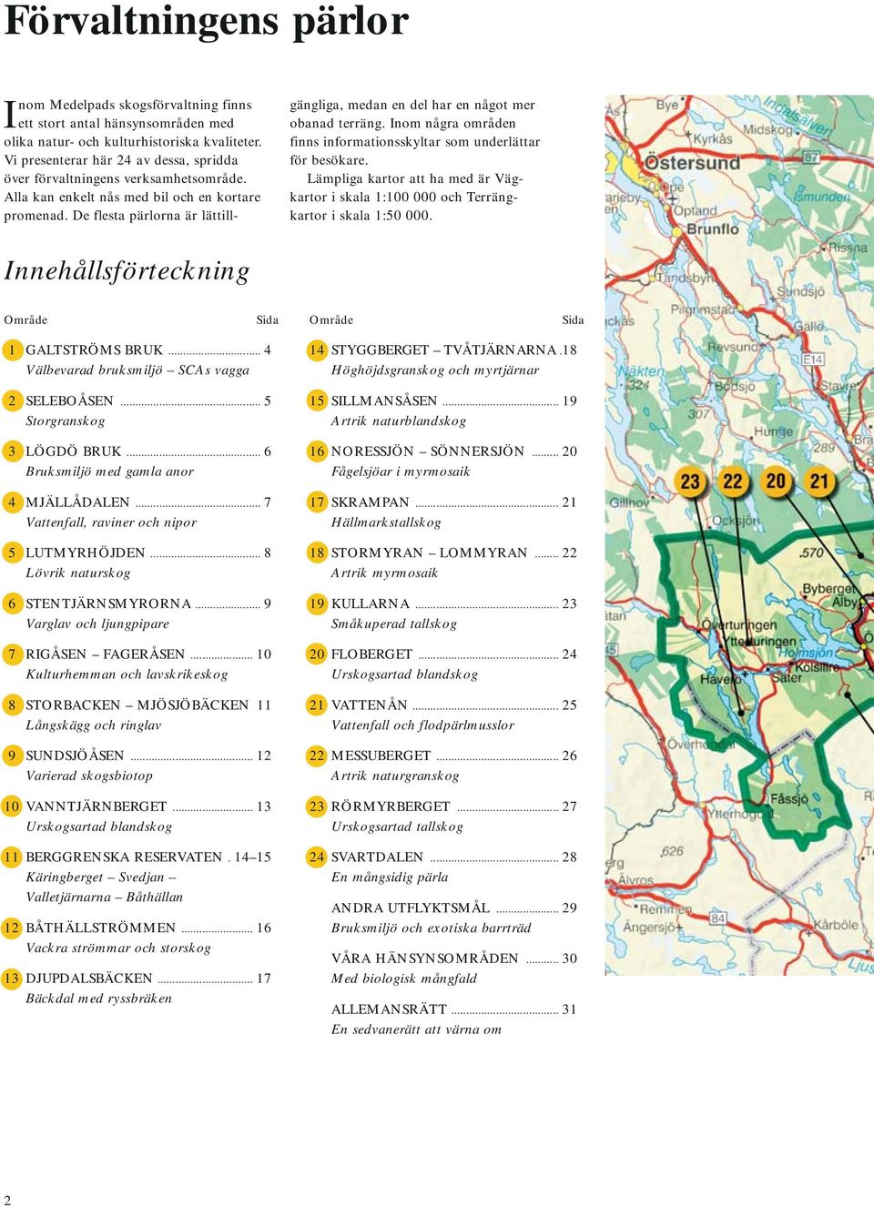 De flesta pärlorna är lättillgängliga, medan en del har en något mer obanad terräng. Inom några områden finns informationsskyltar som underlättar för besökare.