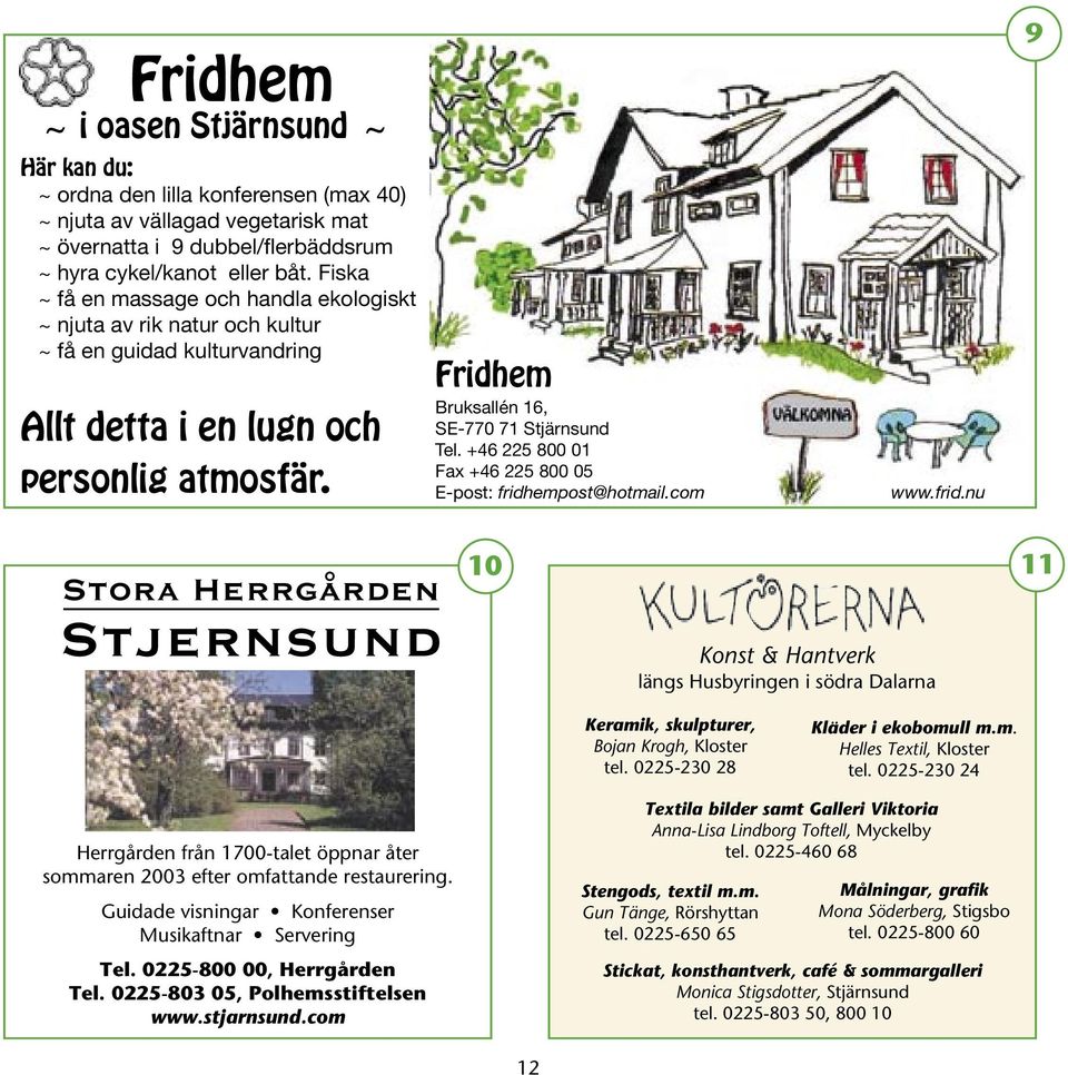 Fridhem Bruksallén 16, SE-770 71 Stjärnsund Tel. +46 225 800 01 Fax +46 225 800 05 E-post: fridh