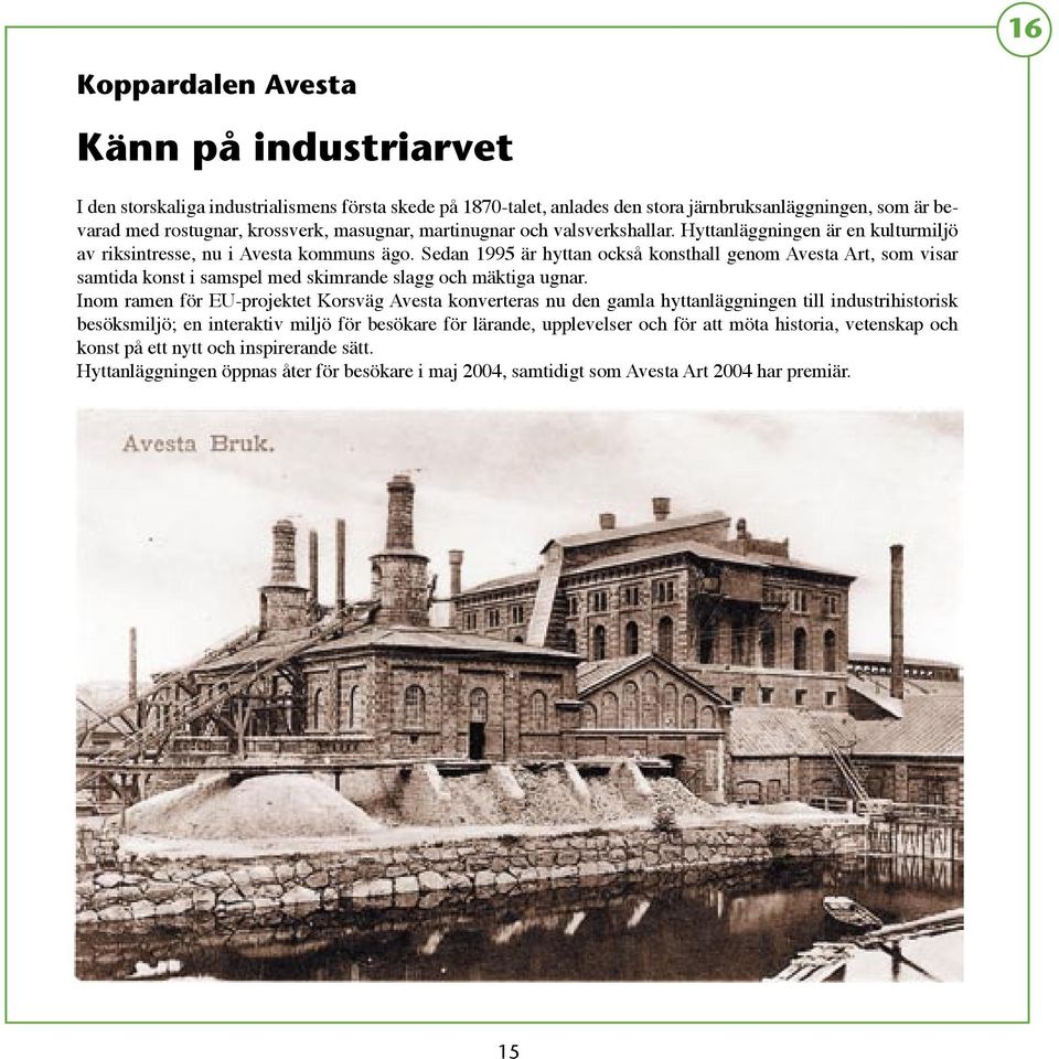 Sedan 1995 är hyttan också konsthall genom Avesta Art, som visar samtida konst i samspel med skimrande slagg och mäktiga ugnar.