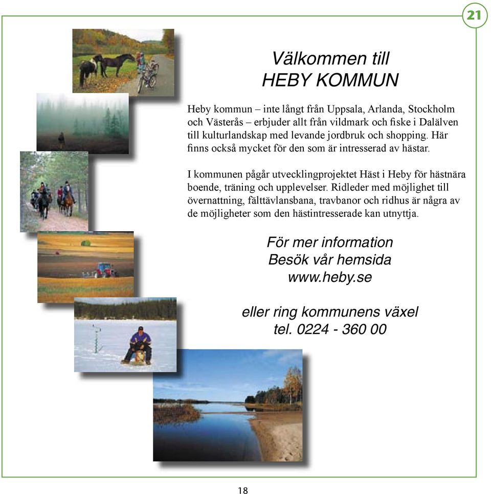 I kommunen pågår utvecklingprojektet Häst i Heby för hästnära boende, träning och upplevelser.