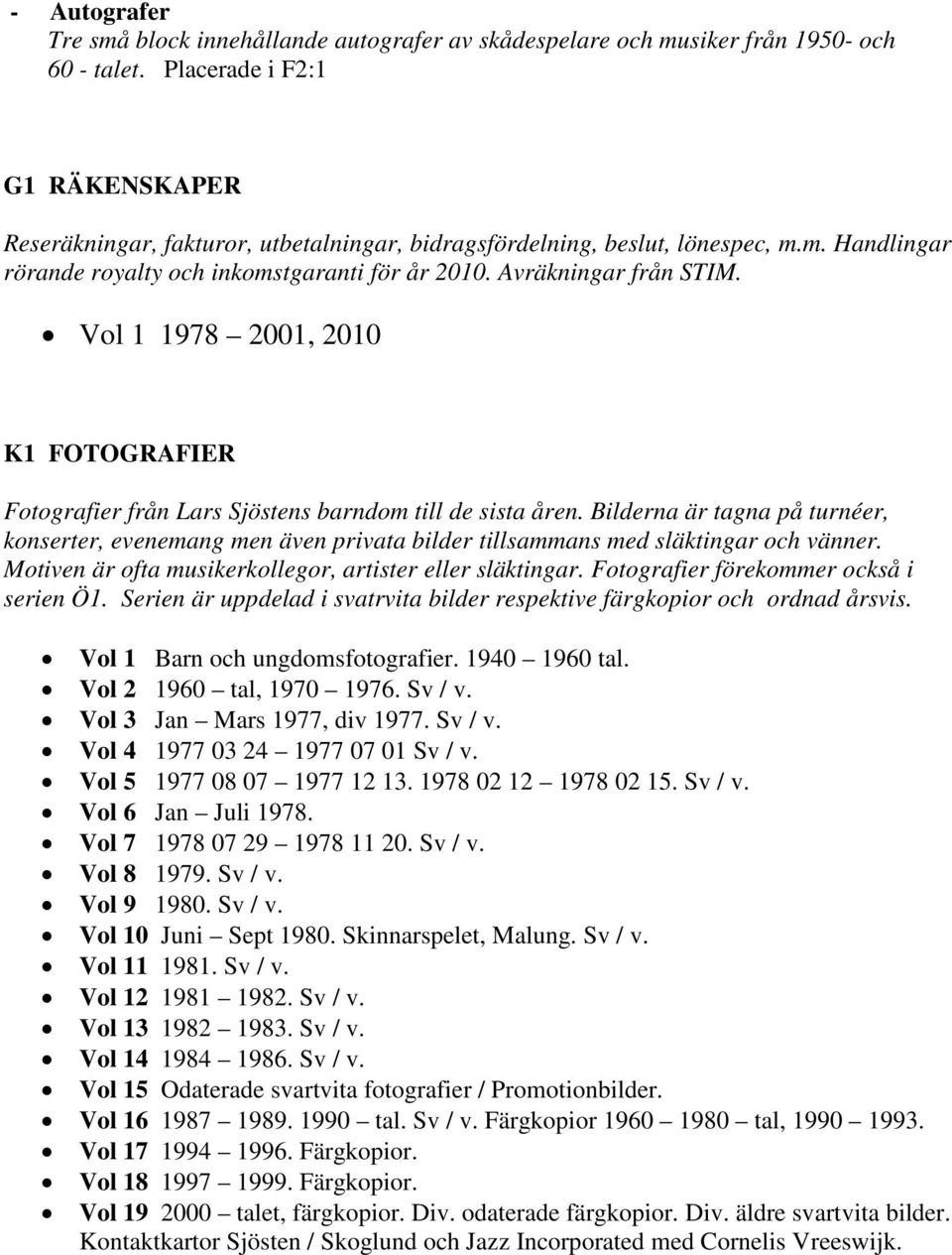 Vol 1 1978 2001, 2010 K1 FOTOGRAFIER Fotografier från Lars Sjöstens barndom till de sista åren.