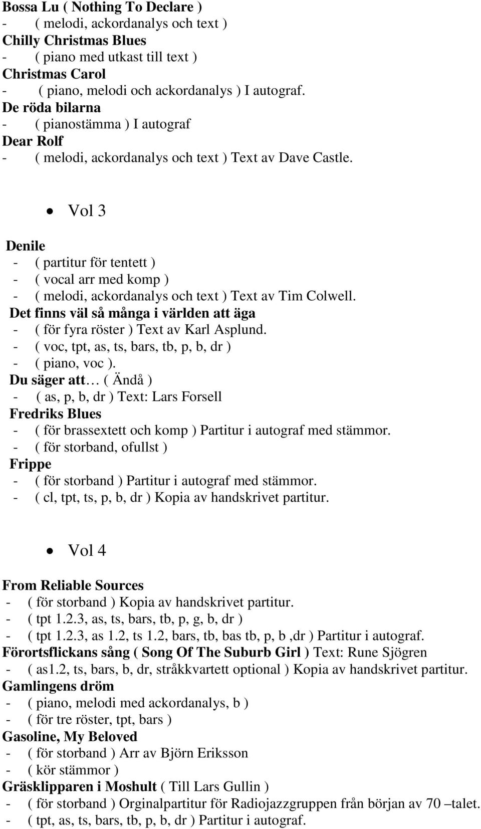 Vol 3 Denile - ( partitur för tentett ) - ( vocal arr med komp ) - ( melodi, ackordanalys och text ) Text av Tim Colwell.