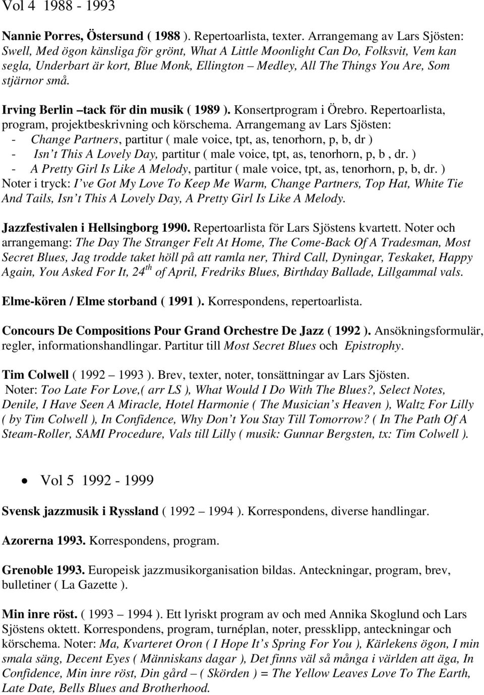 stjärnor små. Irving Berlin tack för din musik ( 1989 ). Konsertprogram i Örebro. Repertoarlista, program, projektbeskrivning och körschema.