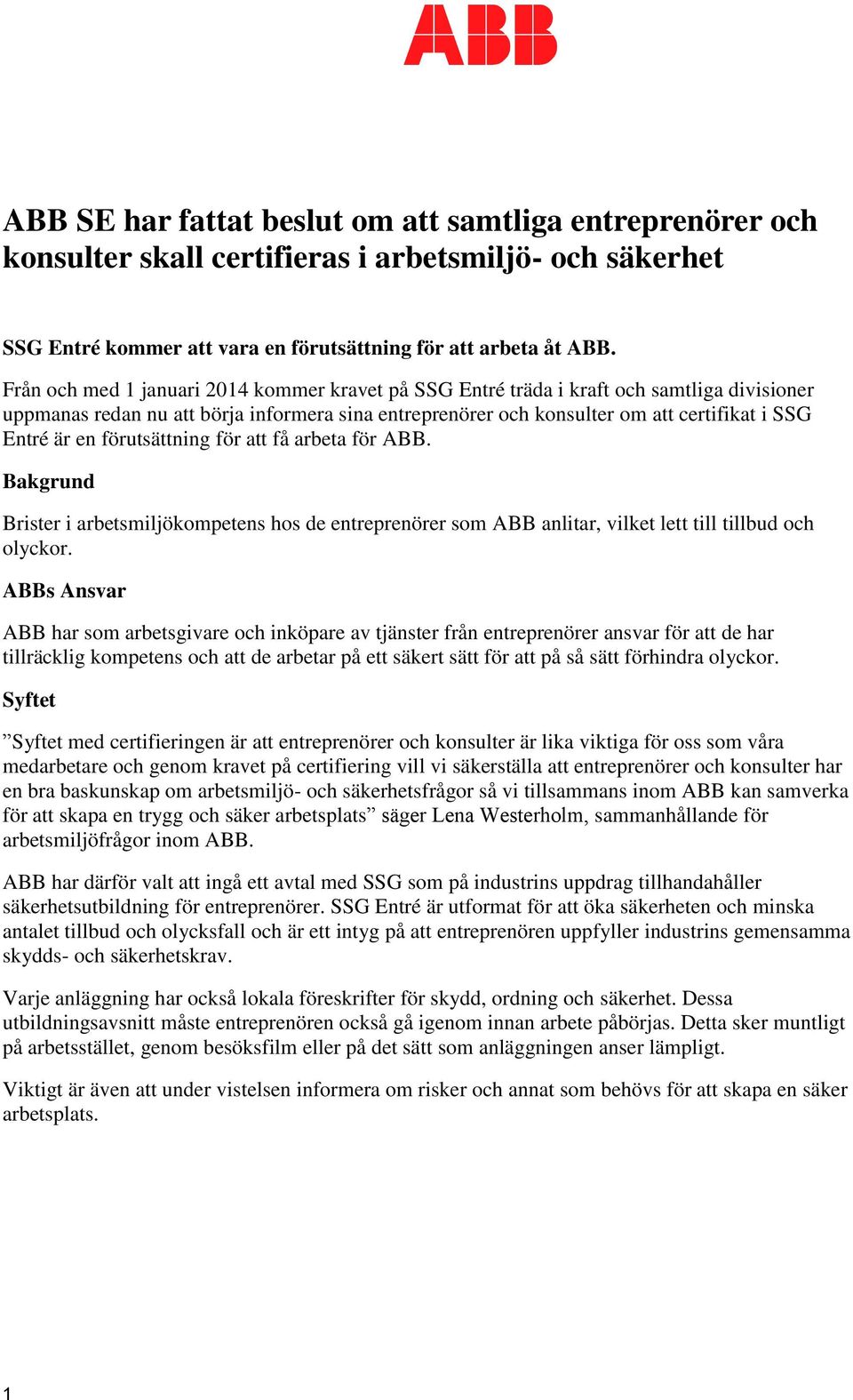 förutsättning för att få arbeta för ABB. Bakgrund Brister i arbetsmiljökompetens hos de entreprenörer som ABB anlitar, vilket lett till tillbud och olyckor.