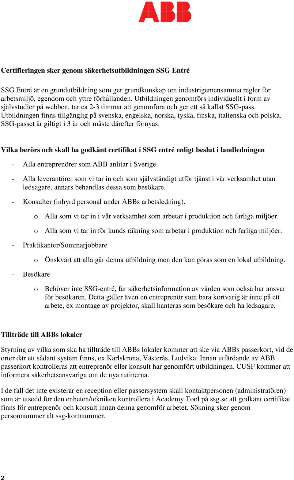 Utbildningen finns tillgänglig på svenska, engelska, norska, tyska, finska, italienska och polska. SSG-passet är giltigt i 3 år och måste därefter förnyas.