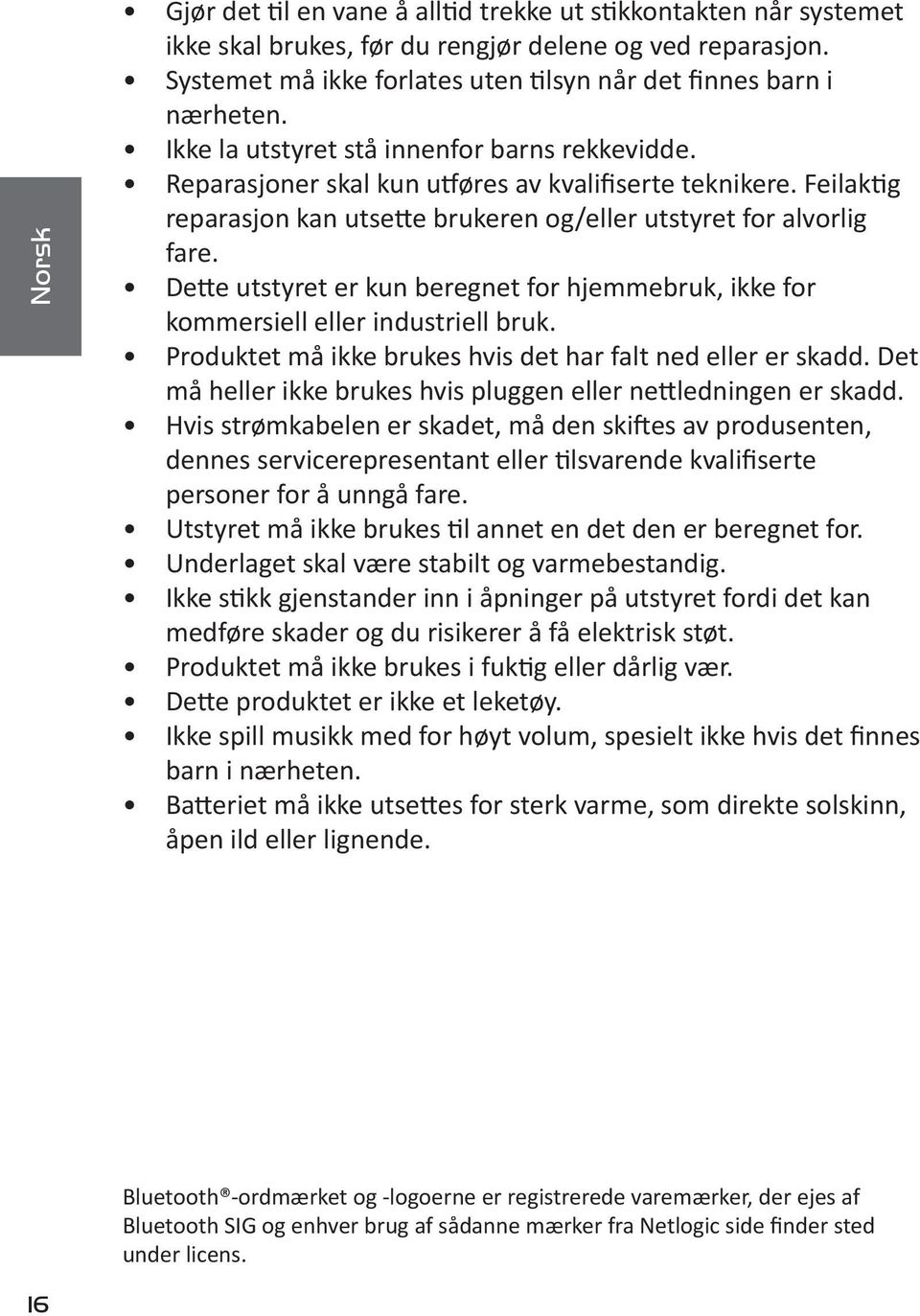 Feilaktig reparasjon kan utsette brukeren og/eller utstyret for alvorlig fare. Dette utstyret er kun beregnet for hjemmebruk, ikke for kommersiell eller industriell bruk.