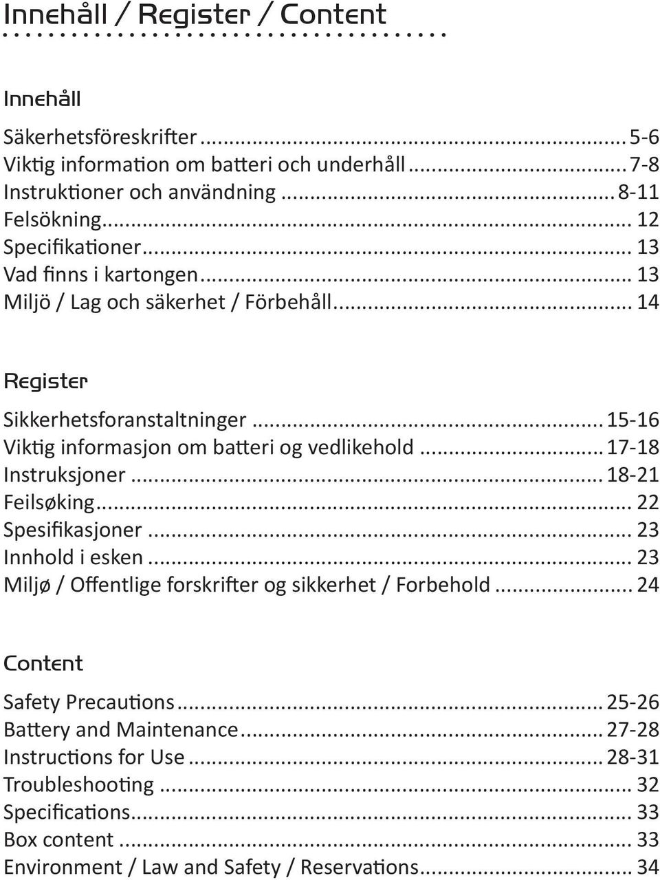 ..15-16 Viktig informasjon om batteri og vedlikehold...17-18 Instruksjoner... 18-21 Feilsøking... 22 Spesifikasjoner... 23 Innhold i esken.