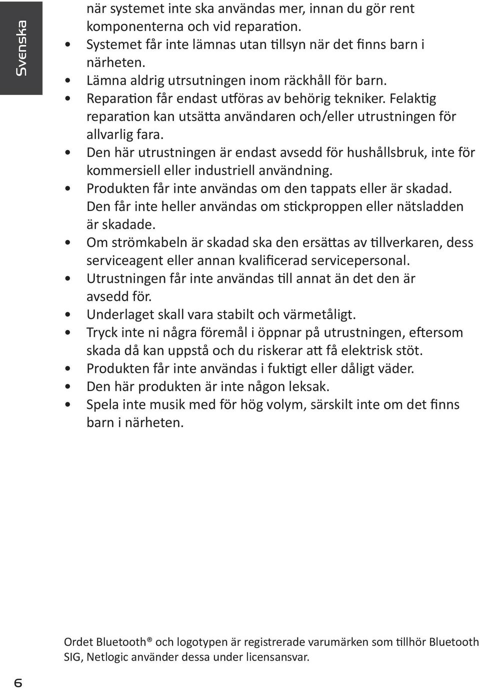 Den här utrustningen är endast avsedd för hushållsbruk, inte för kommersiell eller industriell användning. Produkten får inte användas om den tappats eller är skadad.