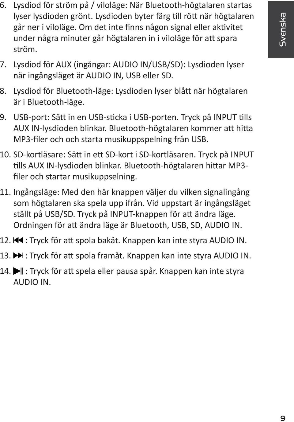 Lysdiod för AUX (ingångar: AUDIO IN/USB/SD): Lysdioden lyser när ingångsläget är AUDIO IN, USB eller SD. 8. Lysdiod för Bluetooth-läge: Lysdioden lyser blått när högtalaren är i Bluetooth-läge. 9.