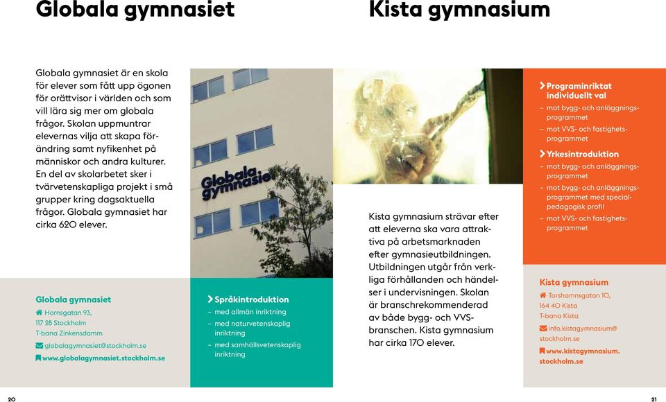 Globala gymnasiet har cirka 620 elever. Globala gymnasiet 00Hornsgatan 93, 117 28 Stockholm T-bana Zinkensdamm ââglobalagymnasiet@