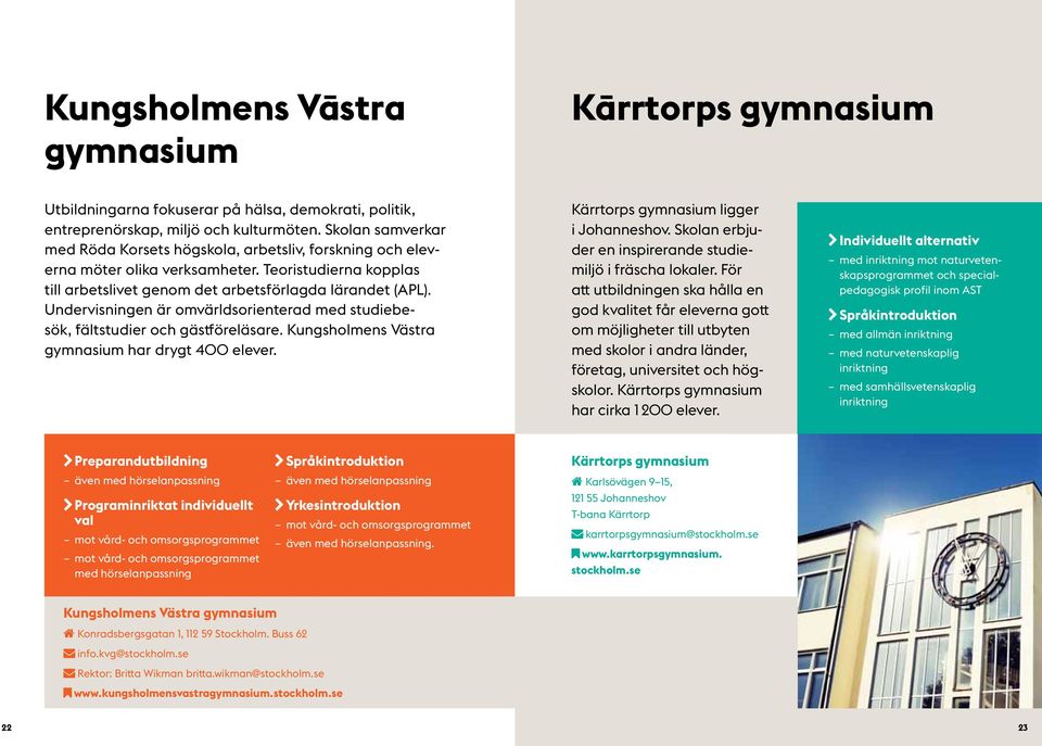 Undervisningen är omvärldsorienterad med studiebesök, fält studier och gästföreläsare. Kungsholmens Västra gymnasium har drygt 400 elever. Kärrtorps gymnasium ligger i Johanneshov.