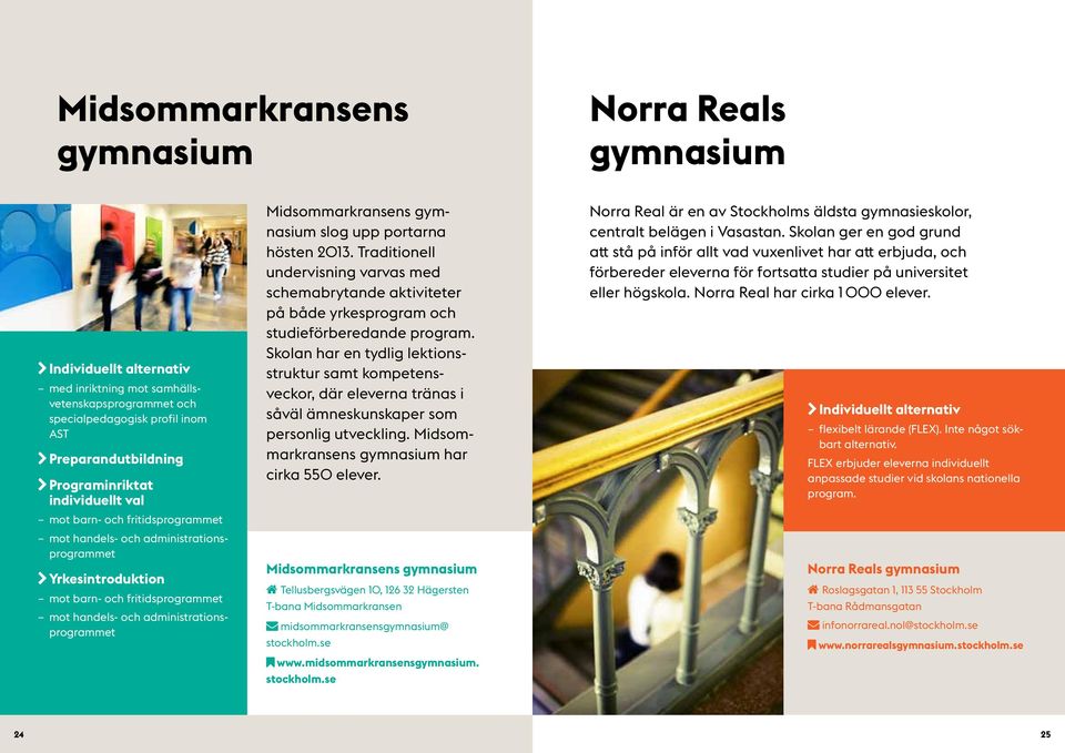 Midsommarkransens gymnasium slog upp portarna hösten 2013. Traditionell undervisning varvas med schemabrytande aktiviteter på både yrkesprogram och studieförberedande program.