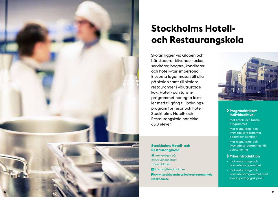 Stockholms Hotell- och Restaurangskola har cirka 650 elever. Stockholms Hotell- och Restaurangskola 00Arenavägen 60, 121 05 Johanneshov T-bana Globen ââinfo.hog@ GGwww.