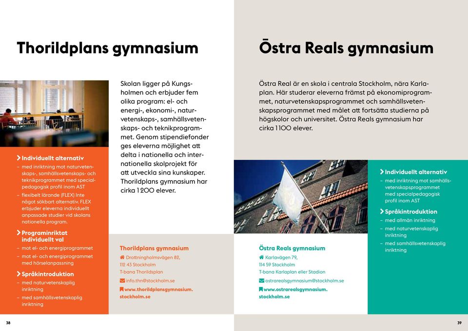 kprograminriktat k individuellt val mot el- och energiprogrammet mot el- och energiprogrammet med hörselanpassning med naturvetenskaplig med samhällsvetenskaplig Skolan ligger på Kungsholmen och