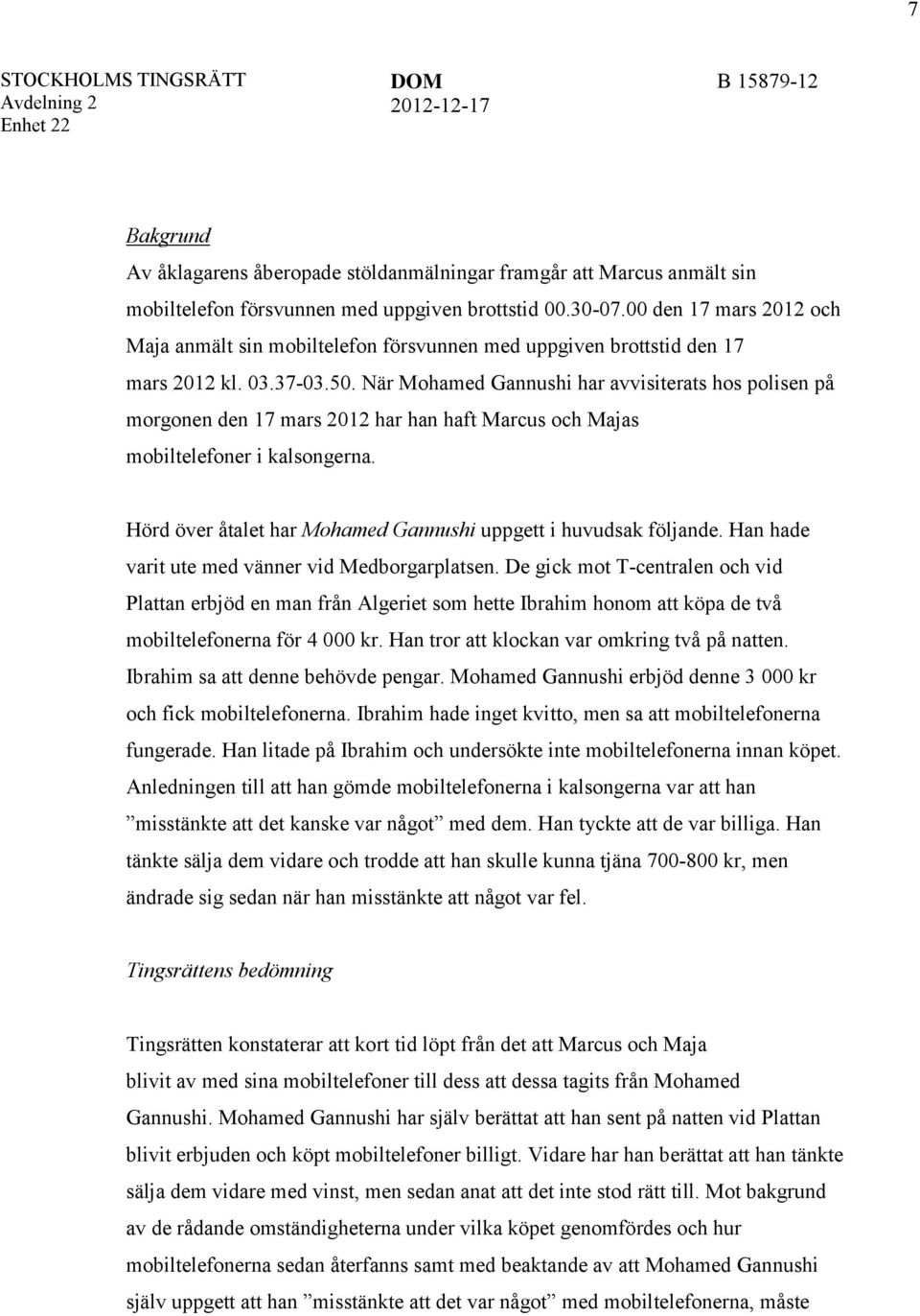 När Mohamed Gannushi har avvisiterats hos polisen på morgonen den 17 mars 2012 har han haft Marcus och Majas mobiltelefoner i kalsongerna.