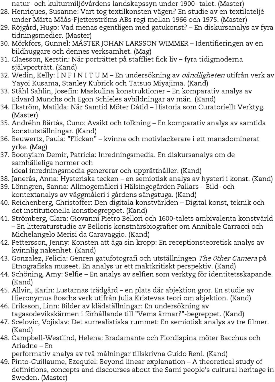 (Master) 30. Mörkfors, Gunnel: MÄSTER JOHAN LARSSON WIMMER Identifieringen av en bildhuggare och dennes verksamhet. (Mag) 31.