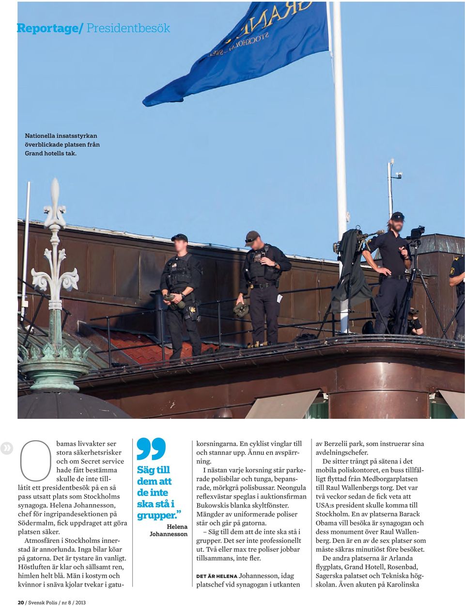 Helena Johannesson, chef för ingripandesektionen på Södermalm, fick uppdraget att göra platsen säker. Atmosfären i Stockholms innerstad är annorlunda. Inga bilar köar på gatorna.