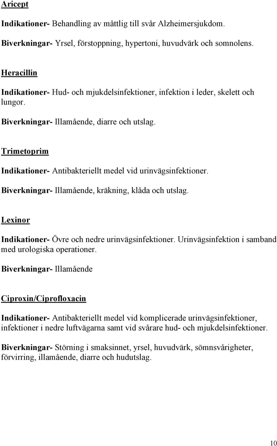 Trimetoprim Indikationer- Antibakteriellt medel vid urinvägsinfektioner. Biverkningar- Illamående, kräkning, klåda och utslag. Lexinor Indikationer- Övre och nedre urinvägsinfektioner.