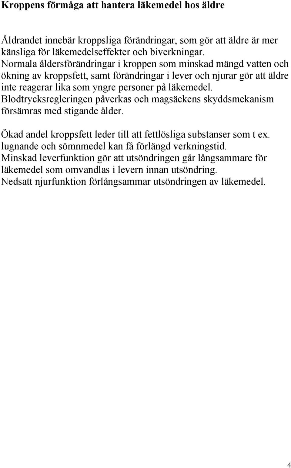 läkemedel. Blodtrycksregleringen påverkas och magsäckens skyddsmekanism försämras med stigande ålder. Ökad andel kroppsfett leder till att fettlösliga substanser som t ex.