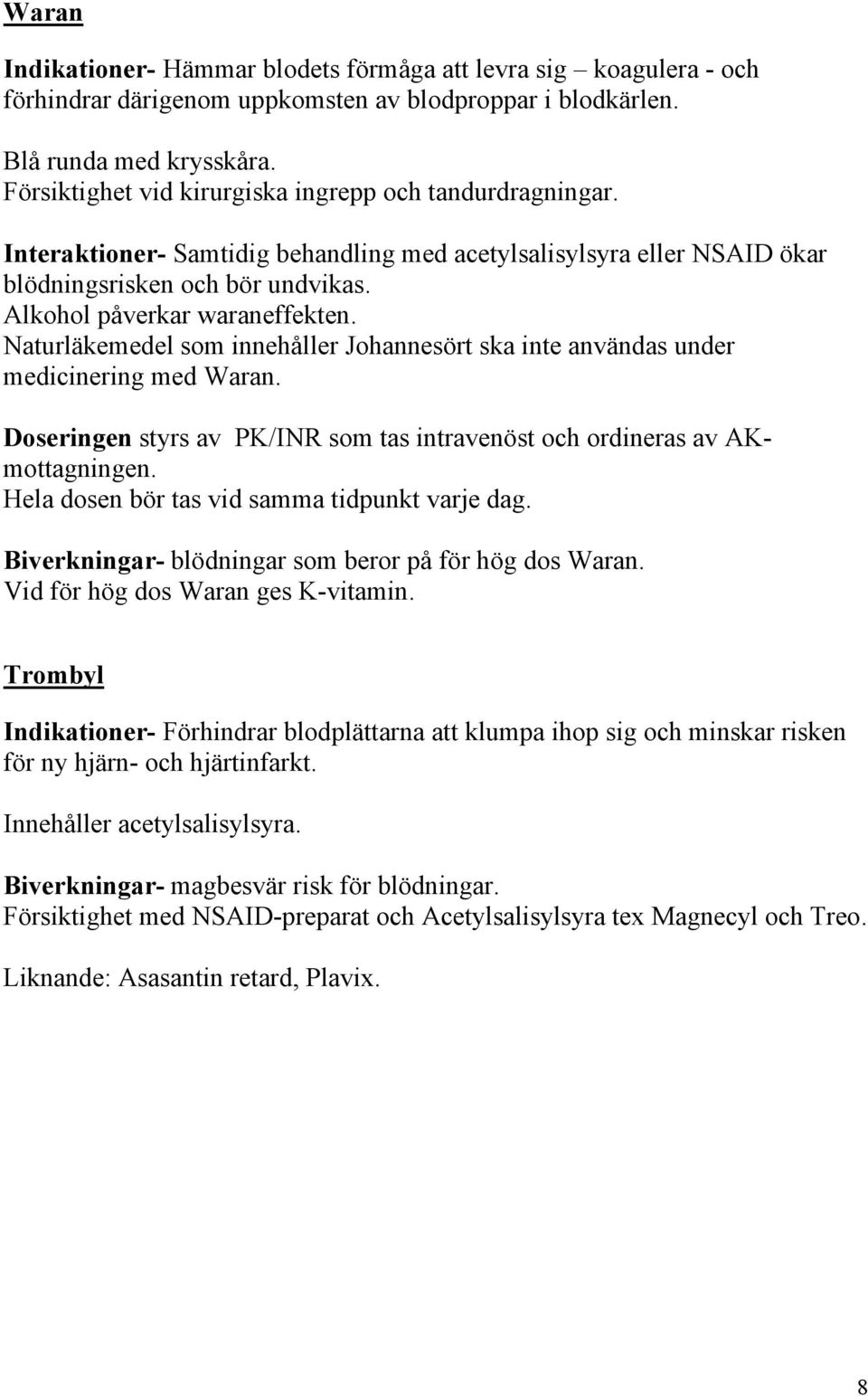 Naturläkemedel som innehåller Johannesört ska inte användas under medicinering med Waran. Doseringen styrs av PK/INR som tas intravenöst och ordineras av AKmottagningen.