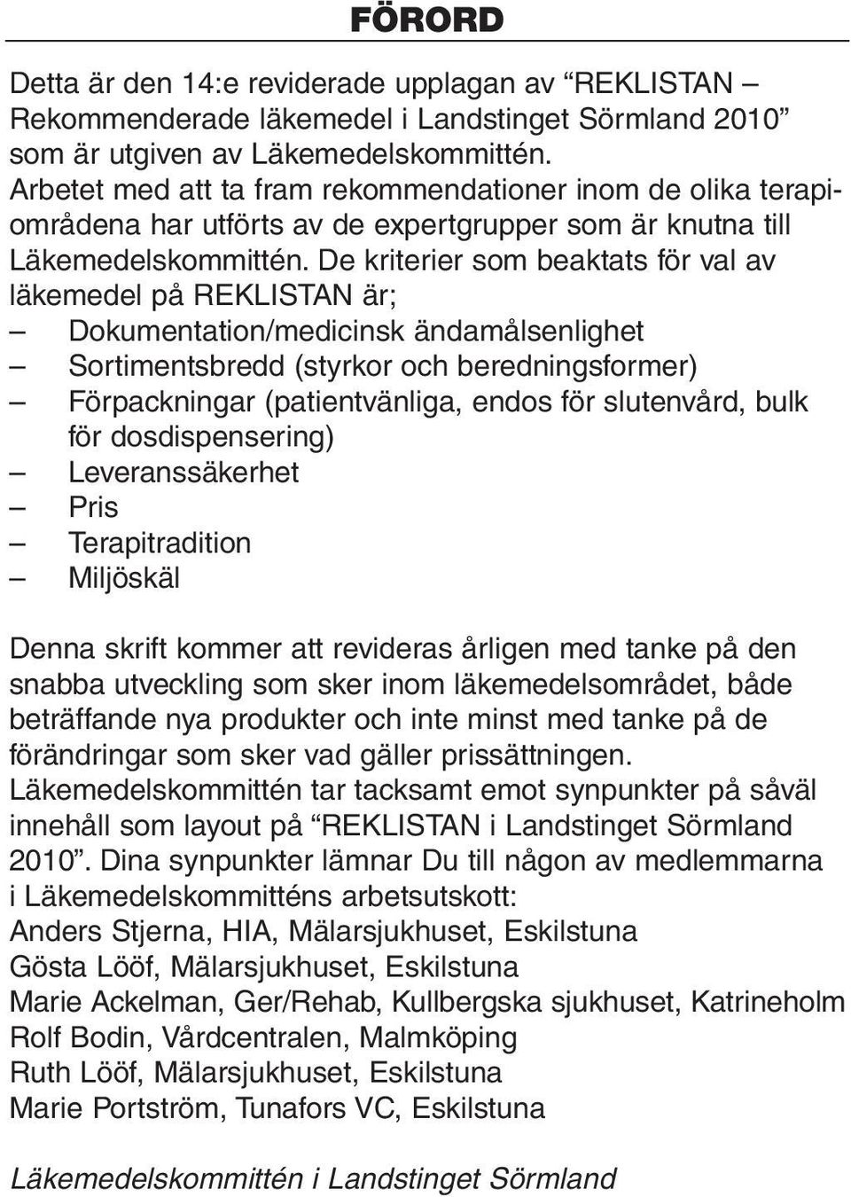 De kriterier som beaktats för val av läkemedel på REKLISTAN är; Dokumentation/medicinsk ändamålsenlighet Sortimentsbredd (styrkor och beredningsformer) Förpackningar (patientvänliga, endos för