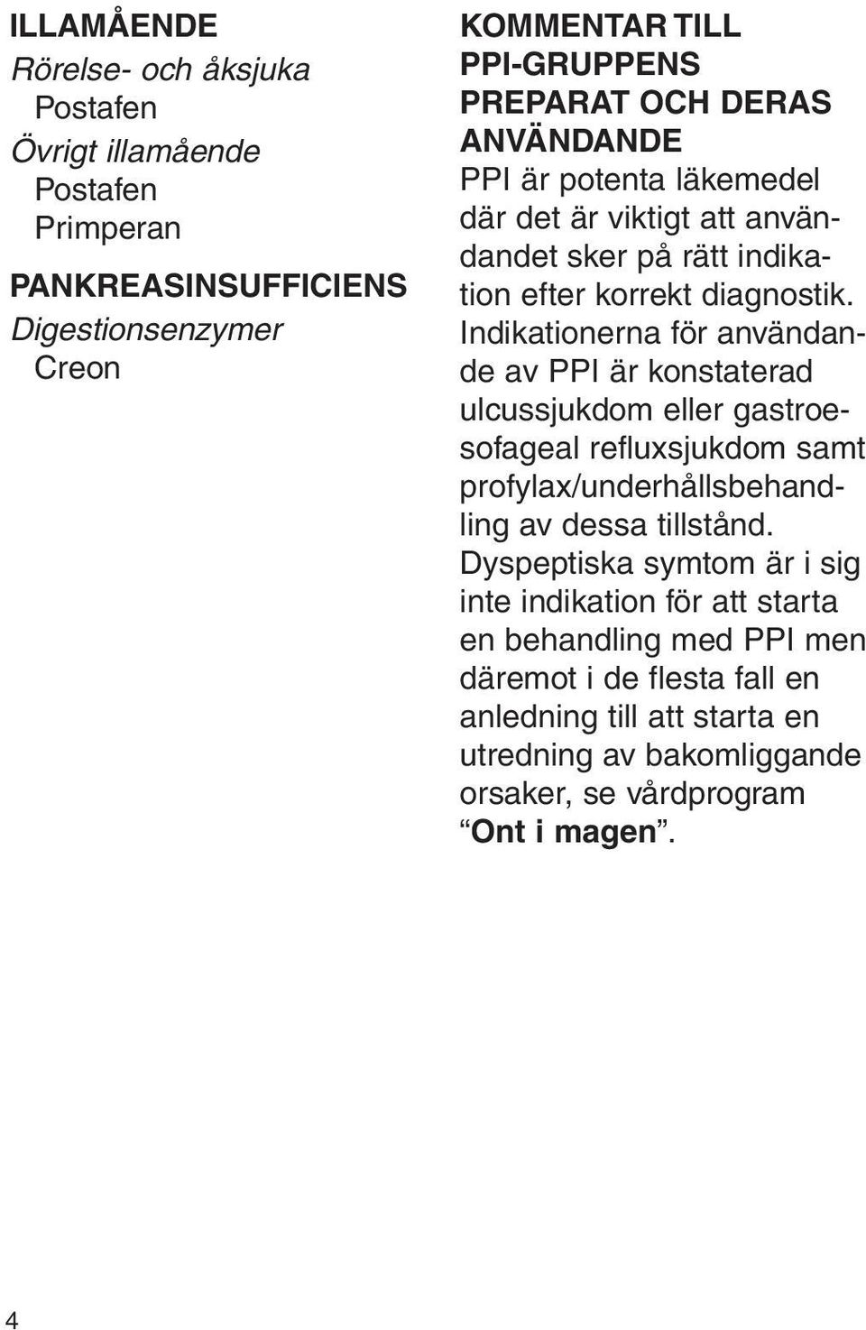 Indikationerna för användande av PPI är konstaterad ulcussjukdom eller gastroesofageal refluxsjukdom samt profylax/underhållsbehandling av dessa tillstånd.