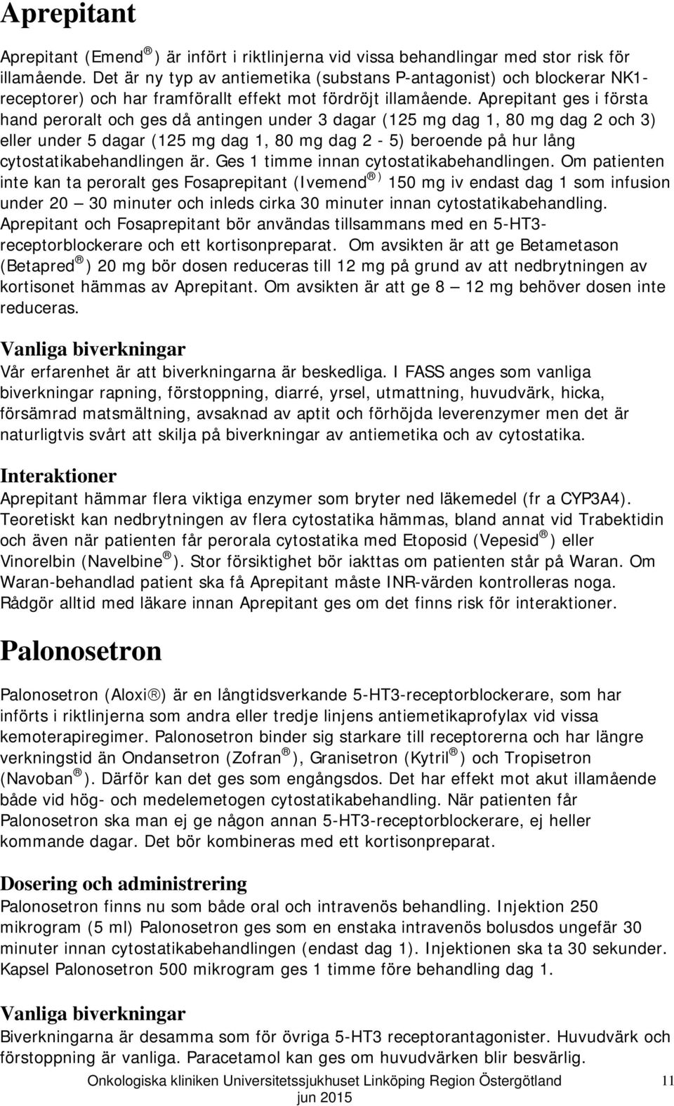 Aprepitant ges i första hand peroralt och ges då antingen under 3 dagar (125 mg dag 1, 80 mg dag 2 och 3) eller under 5 dagar (125 mg dag 1, 80 mg dag 2-5) beroende på hur lång