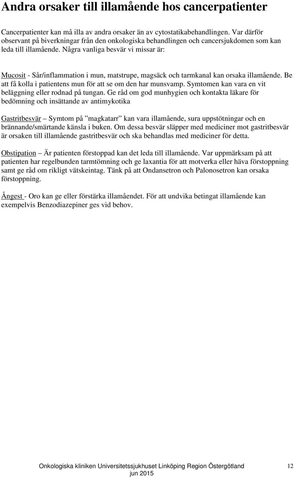 Några vanliga besvär vi missar är: Mucosit - Sår/inflammation i mun, matstrupe, magsäck och tarmkanal kan orsaka illamående. Be att få kolla i patientens mun för att se om den har munsvamp.