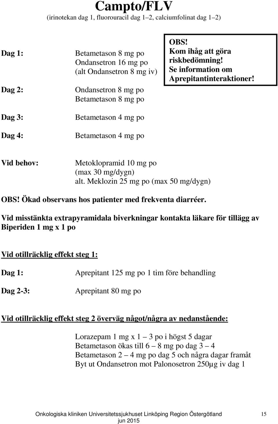 Meklozin 25 mg po (max 50 mg/dygn) Ökad observans hos patienter med frekventa diarréer.