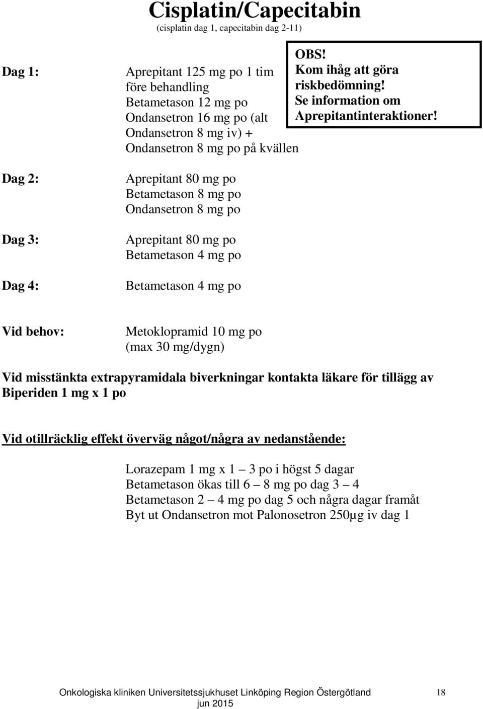 Betametason 12 mg po Ondansetron 16 mg po (alt Ondansetron 8 mg iv) + på kvällen Vid