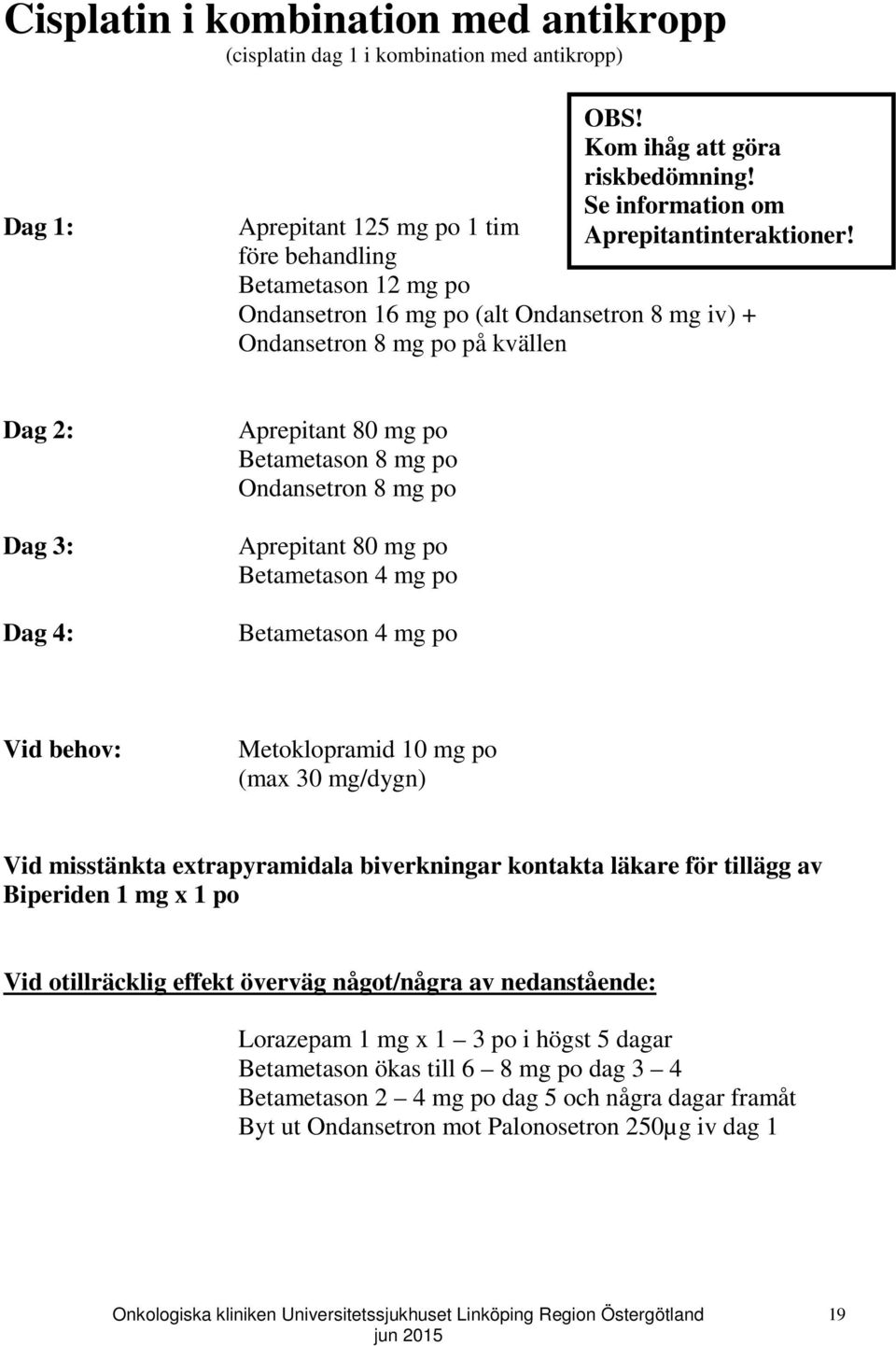 Aprepitant 125 mg po 1 tim före behandling Betametason 12 mg po Ondansetron 16 mg po (alt Ondansetron