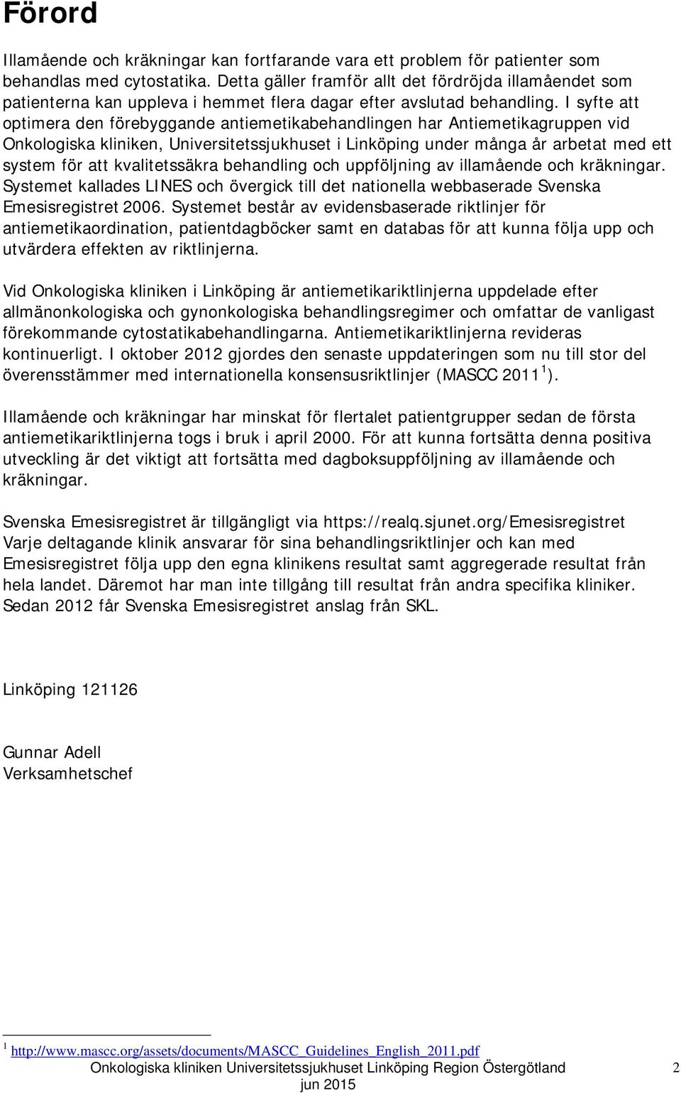 I syfte att optimera den förebyggande antiemetikabehandlingen har Antiemetikagruppen vid Onkologiska kliniken, Universitetssjukhuset i Linköping under många år arbetat med ett system för att