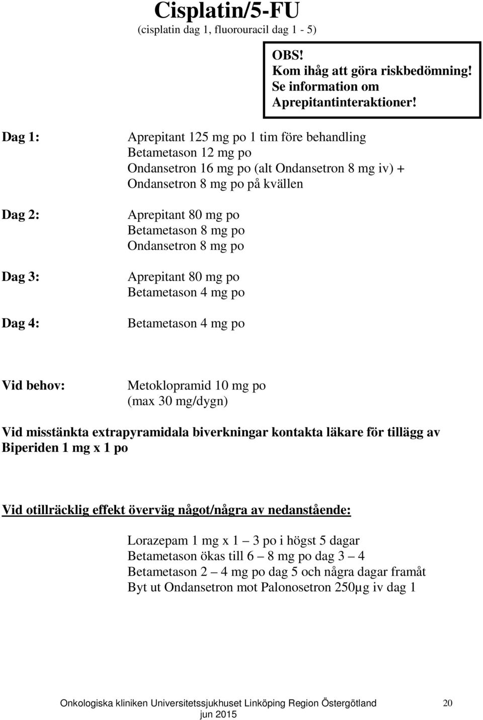 mg po (alt Ondansetron 8 mg iv) + på kvällen Vid otillräcklig effekt överväg något/några av