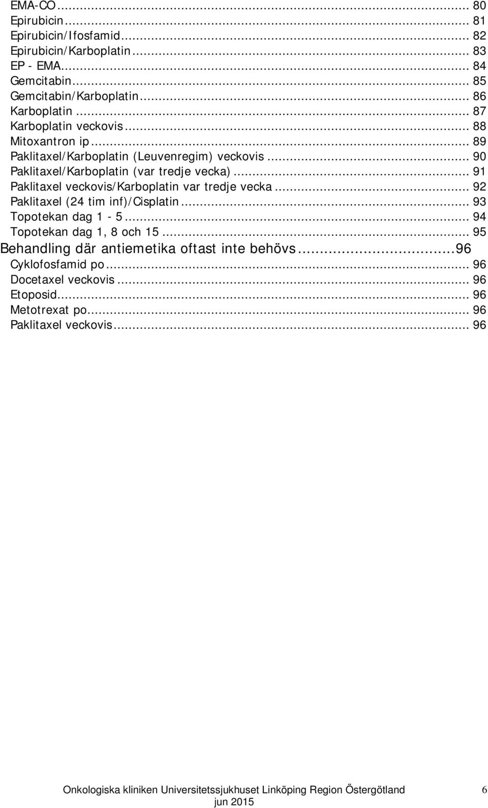 .. 91 Paklitaxel veckovis/karboplatin var tredje vecka... 92 Paklitaxel (24 tim inf)/cisplatin... 93 Topotekan dag 1-5... 94 Topotekan dag 1, 8 och 15.