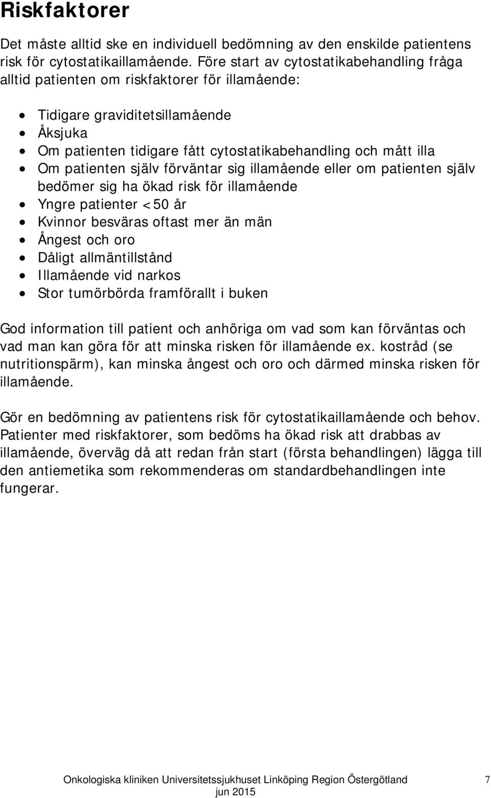 patienten själv förväntar sig illamående eller om patienten själv bedömer sig ha ökad risk för illamående Yngre patienter <50 år Kvinnor besväras oftast mer än män Ångest och oro Dåligt