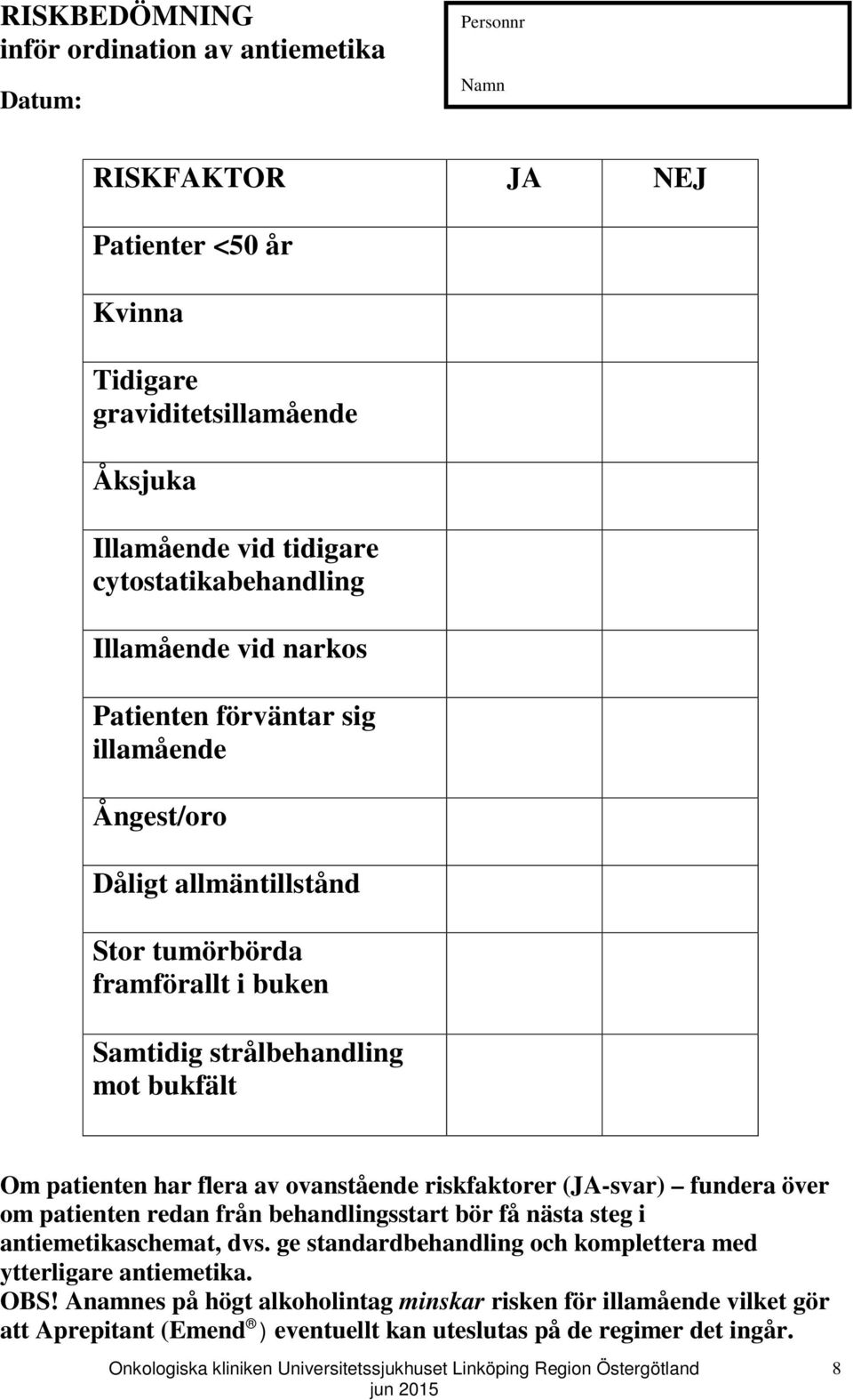 bukfält Om patienten har flera av ovanstående riskfaktorer (JA-svar) fundera över om patienten redan från behandlingsstart bör få nästa steg i antiemetikaschemat, dvs.