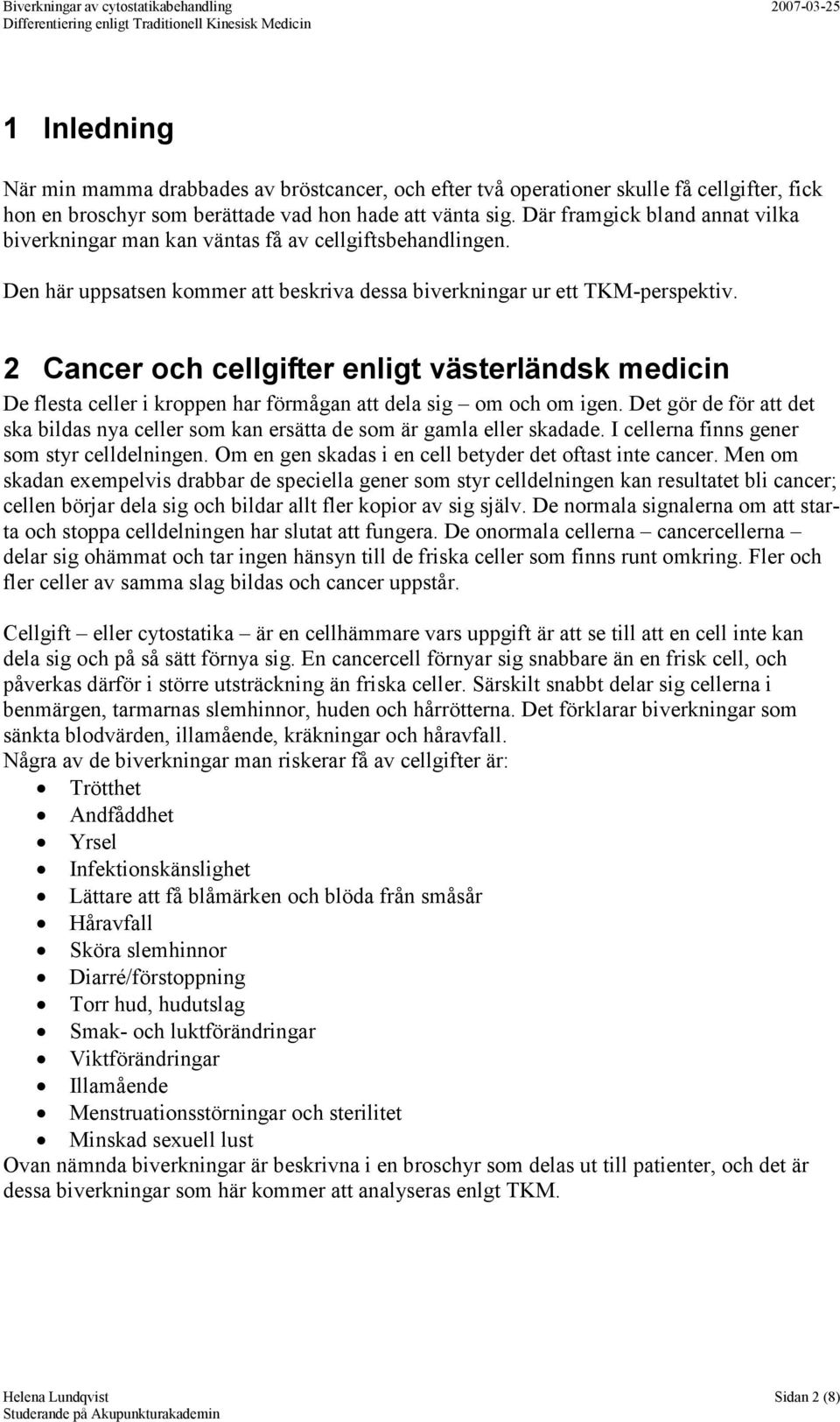 2 Cancer och cellgifter enligt västerländsk medicin De flesta celler i kroppen har förmågan att dela sig om och om igen.