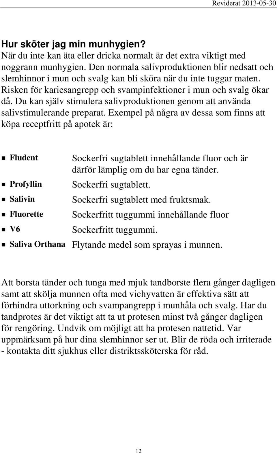 Du kan själv stimulera salivproduktionen genom att använda salivstimulerande preparat.