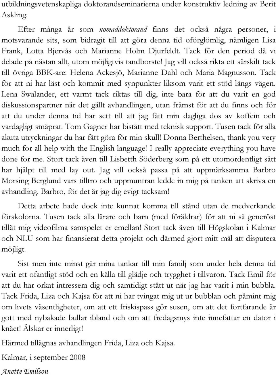 Tack för den period då vi delade på nästan allt, utom möjligtvis tandborste! Jag vill också rikta ett särskilt tack till övriga BBK-are: Helena Ackesjö, Marianne Dahl och Maria Magnusson.