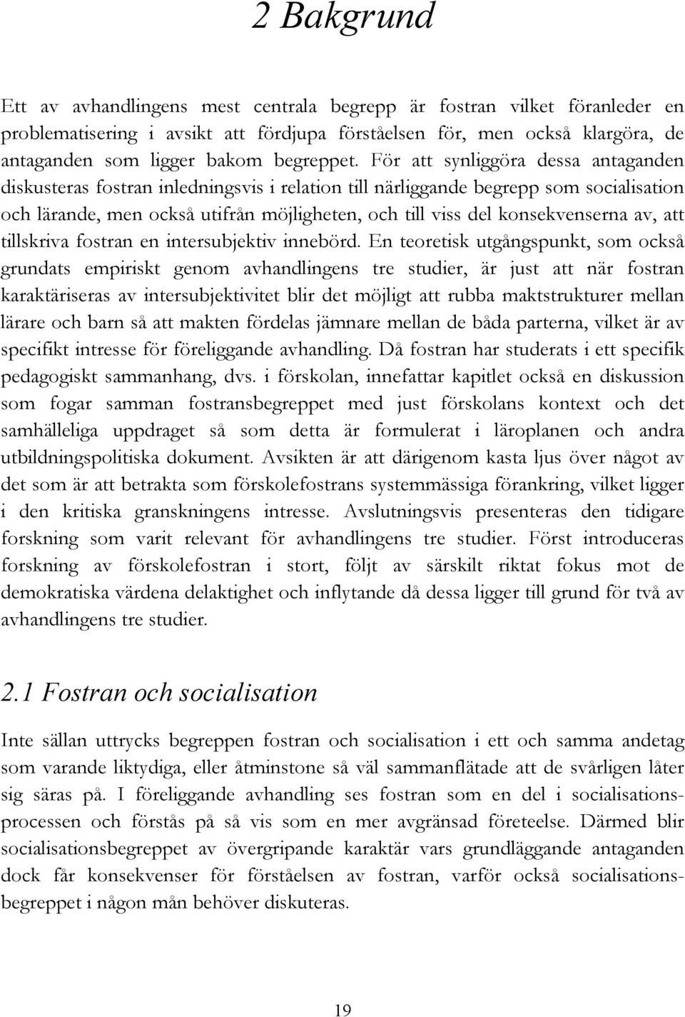 För att synliggöra dessa antaganden diskusteras fostran inledningsvis i relation till närliggande begrepp som socialisation och lärande, men också utifrån möjligheten, och till viss del