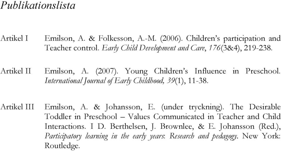 International Journal of Early Childhood, 39(1), 11-38. Artikel III Emilson, A. & Johansson, E. (under tryckning).