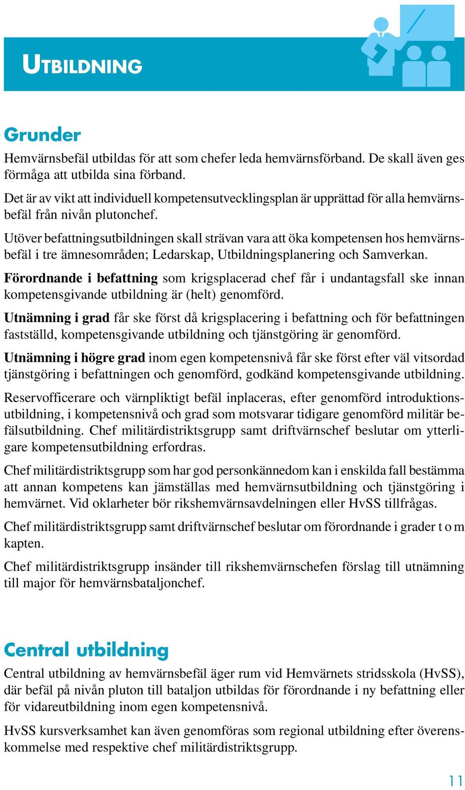 Utöver befattningsutbildningen skall strävan vara att öka kompetensen hos hemvärnsbefäl i tre ämnesområden; Ledarskap, Utbildningsplanering och Samverkan.