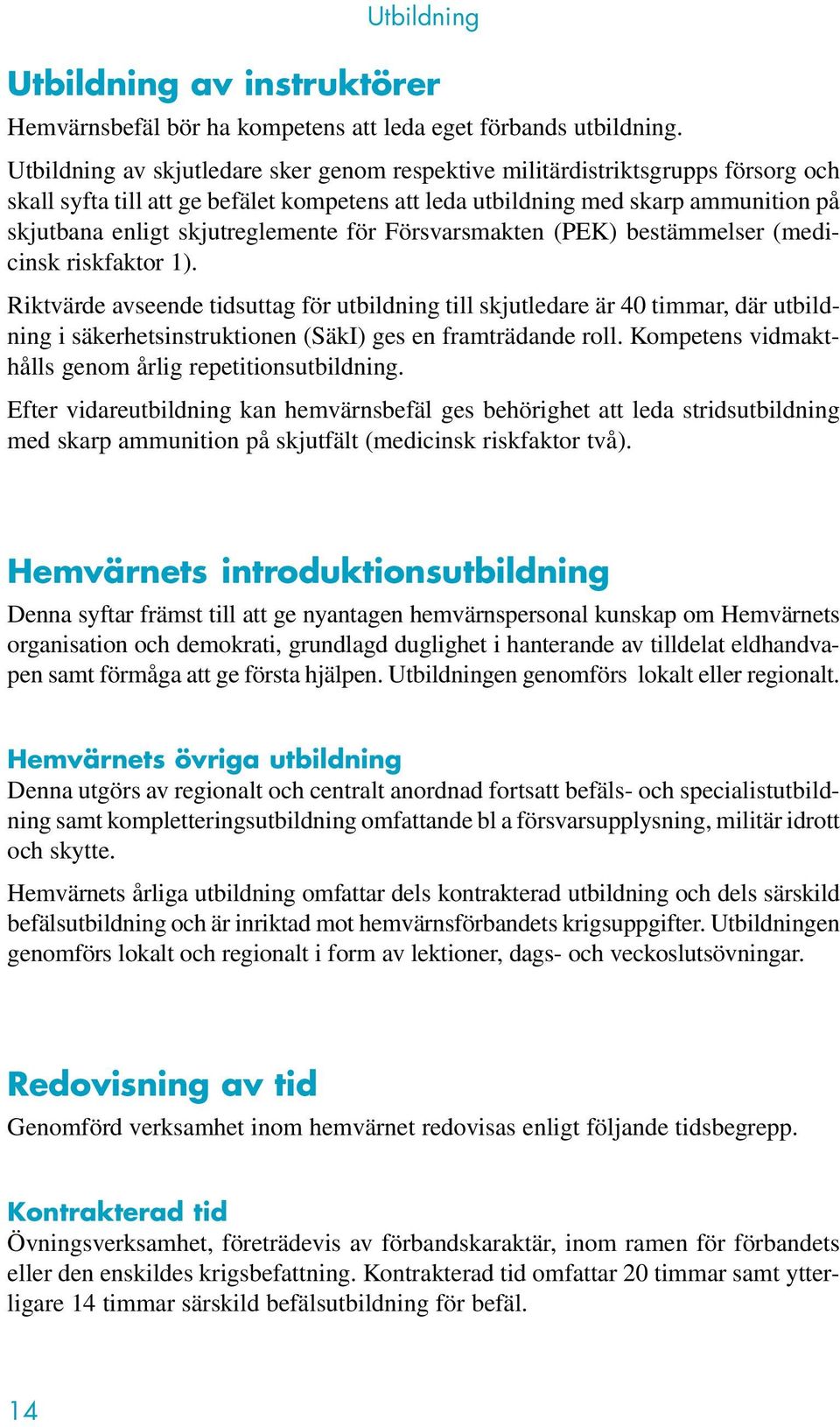 skjutreglemente för Försvarsmakten (PEK) bestämmelser (medicinsk riskfaktor 1).