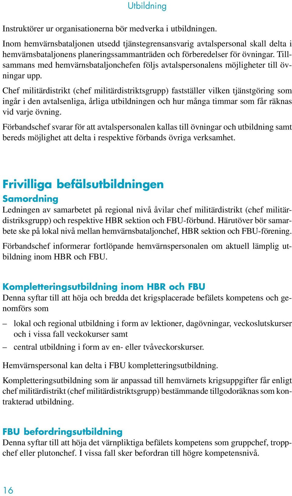 Tillsammans med hemvärnsbataljonchefen följs avtalspersonalens möjligheter till övningar upp.